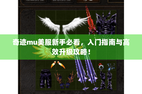 奇迹mu美服新手必看，入门指南与高效升级攻略！