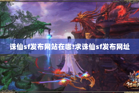 诛仙sf发布网站在哪?求诛仙sf发布网址