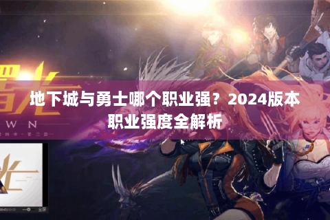 地下城与勇士哪个职业强？2024版本职业强度全解析