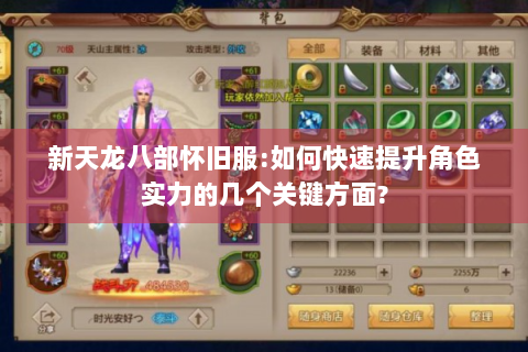 新天龙八部怀旧服:如何快速提升角色实力的几个关键方面?