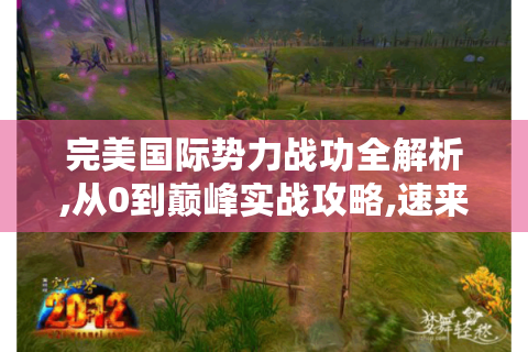 完美国际势力战功全解析,从0到巅峰实战攻略,速来！