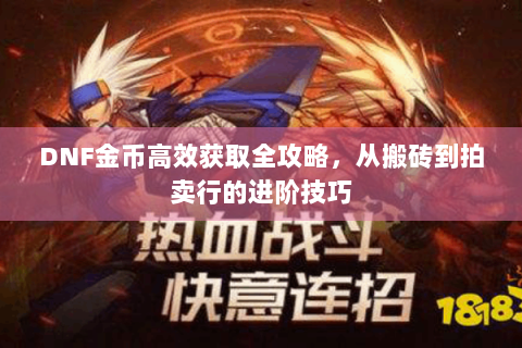 DNF金币高效获取全攻略，从搬砖到拍卖行的进阶技巧