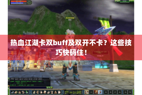 热血江湖卡双buff及双开不卡？这些技巧快码住！