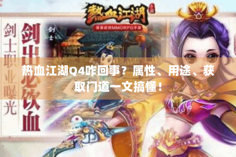 热血江湖Q4咋回事？属性、用途、获取门道一文搞懂！