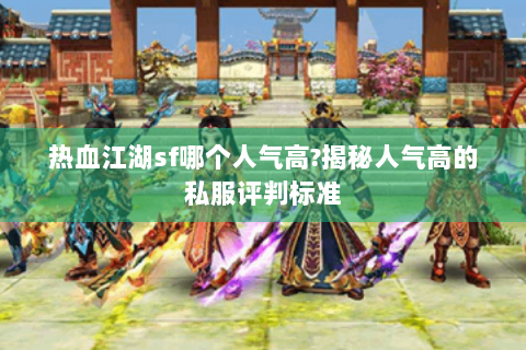 热血江湖sf哪个人气高?揭秘人气高的私服评判标准