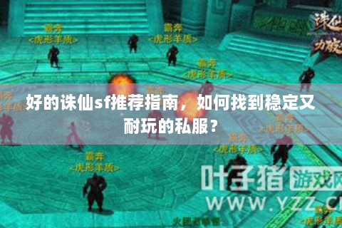 好的诛仙sf推荐指南，如何找到稳定又耐玩的私服？