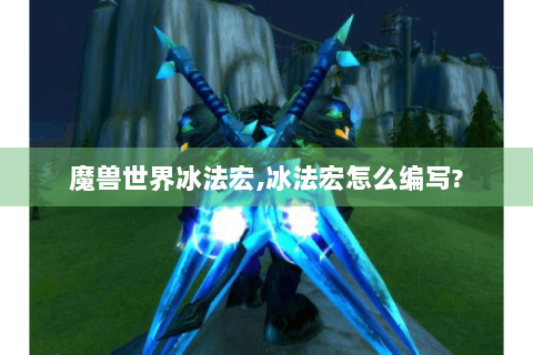 魔兽世界冰法宏,冰法宏怎么编写?