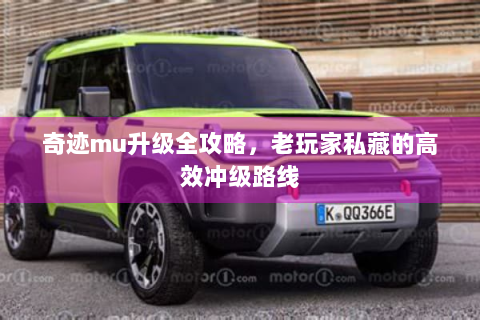 奇迹mu升级全攻略，老玩家私藏的高效冲级路线