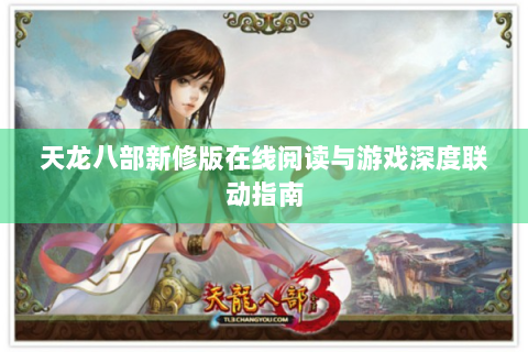 天龙八部新修版在线阅读与游戏深度联动指南