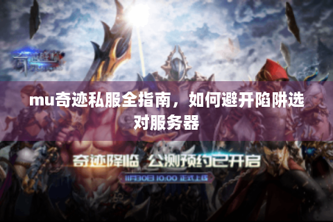 mu奇迹私服全指南，如何避开陷阱选对服务器