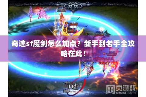 奇迹sf魔剑怎么加点？新手到老手全攻略在此！
