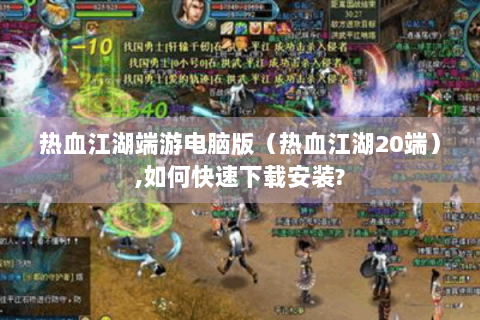热血江湖端游电脑版（热血江湖20端）,如何快速下载安装?