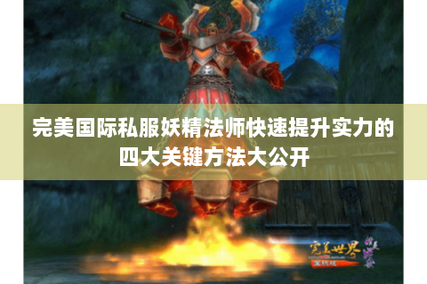 完美国际私服妖精法师快速提升实力的四大关键方法大公开