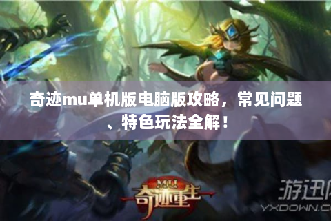 奇迹mu单机版电脑版攻略，常见问题、特色玩法全解！