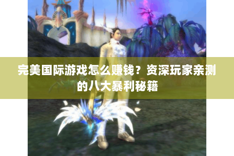 完美国际游戏怎么赚钱？资深玩家亲测的八大暴利秘籍