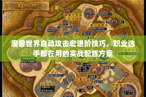 魔兽世界自动攻击宏进阶技巧，职业选手都在用的实战配置方案