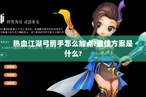 热血江湖弓箭手怎么加点?最佳方案是什么?