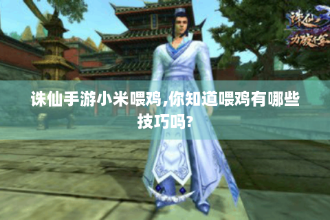 诛仙手游小米喂鸡,你知道喂鸡有哪些技巧吗?