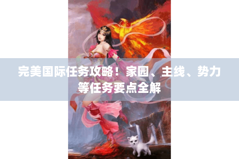 完美国际任务攻略！家园、主线、势力等任务要点全解