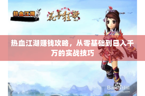 热血江湖赚钱攻略，从零基础到日入千万的实战技巧