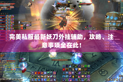 完美私服最新妖刀外挂辅助，攻略、注意事项全在此！