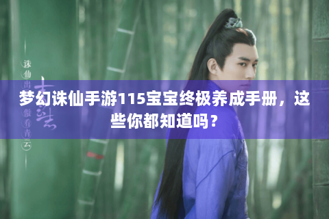梦幻诛仙手游115宝宝终极养成手册，这些你都知道吗？