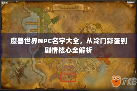 魔兽世界NPC名字大全，从冷门彩蛋到剧情核心全解析