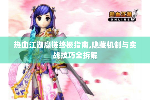 热血江湖魔链终极指南,隐藏机制与实战技巧全拆解