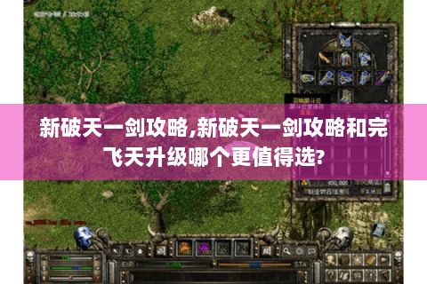 新破天一剑攻略,新破天一剑攻略和完飞天升级哪个更值得选?