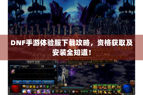 DNF手游体验服下载攻略，资格获取及安装全知道！