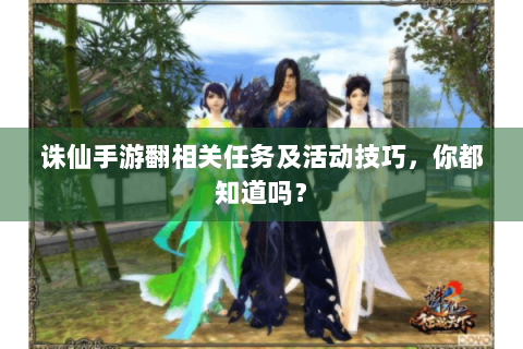 诛仙手游翻相关任务及活动技巧，你都知道吗？