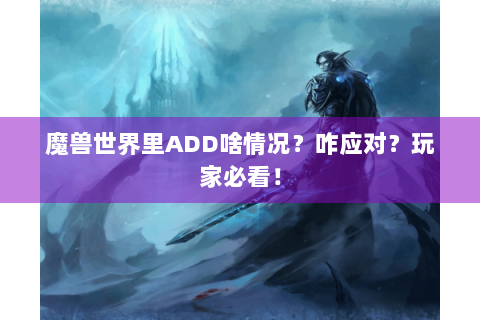 魔兽世界里ADD啥情况？咋应对？玩家必看！