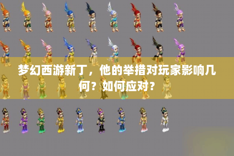 梦幻西游新丁，他的举措对玩家影响几何？如何应对？