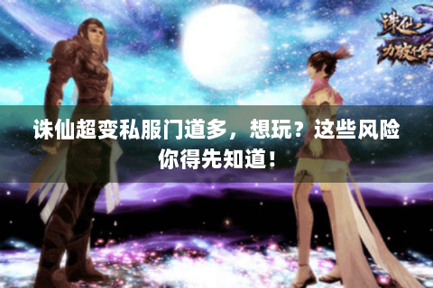 诛仙超变私服门道多，想玩？这些风险你得先知道！