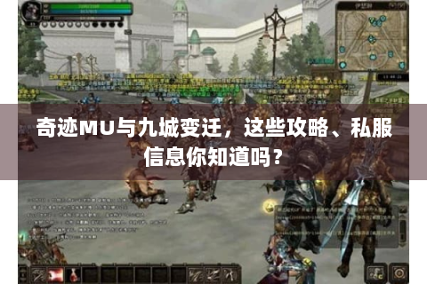奇迹MU与九城变迁，这些攻略、私服信息你知道吗？