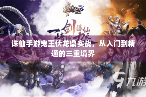 诛仙手游鬼王伏龙鼎实战，从入门到精通的三重境界