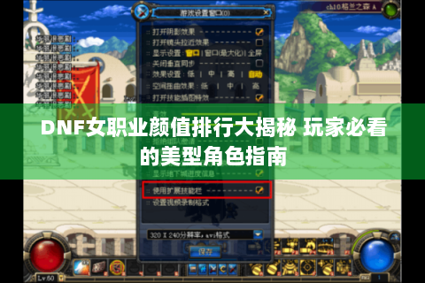 DNF女职业颜值排行大揭秘 玩家必看的美型角色指南