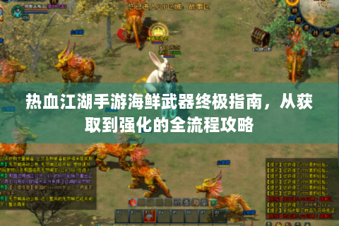 热血江湖手游海鲜武器终极指南，从获取到强化的全流程攻略