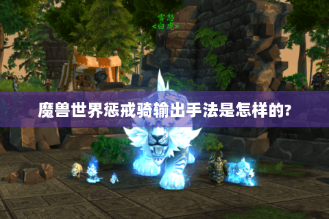 魔兽世界惩戒骑输出手法是怎样的?