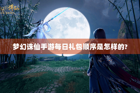 梦幻诛仙手游每日礼包顺序是怎样的?