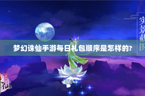 梦幻诛仙手游每日礼包顺序是怎样的?