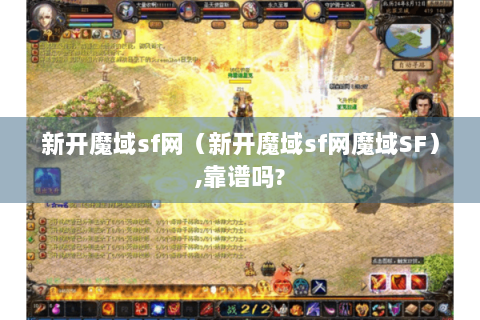 新开魔域sf网（新开魔域sf网魔域SF）,靠谱吗?