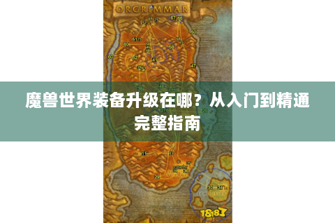 魔兽世界装备升级在哪？从入门到精通完整指南