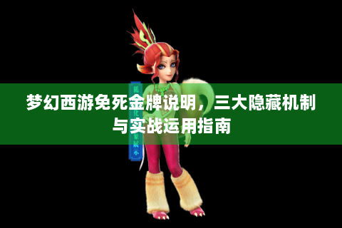 梦幻西游免死金牌说明，三大隐藏机制与实战运用指南