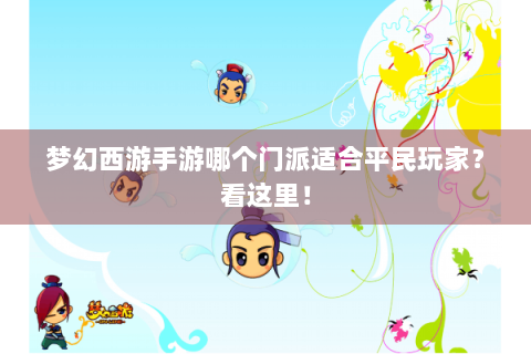 梦幻西游手游哪个门派适合平民玩家？看这里！