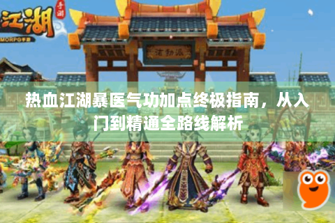 热血江湖暴医气功加点终极指南，从入门到精通全路线解析