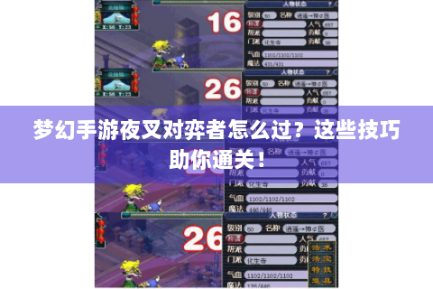 梦幻手游夜叉对弈者怎么过？这些技巧助你通关！