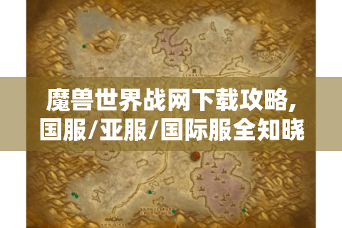 魔兽世界战网下载攻略,国服/亚服/国际服全知晓！