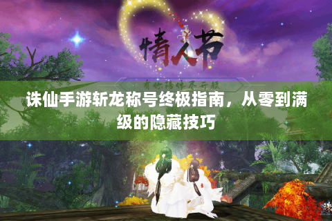 诛仙手游斩龙称号终极指南，从零到满级的隐藏技巧