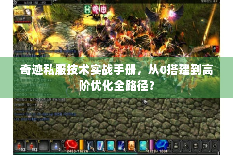 奇迹私服技术实战手册，从0搭建到高阶优化全路径？
